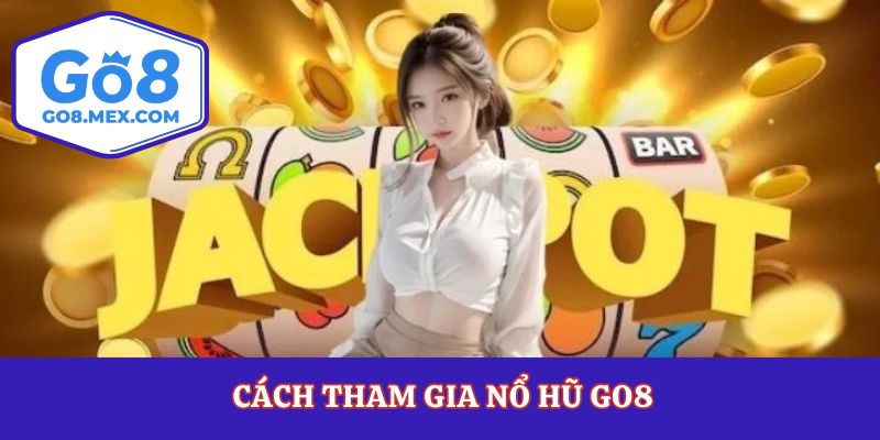 Cách tham gia nổ hũ Go8